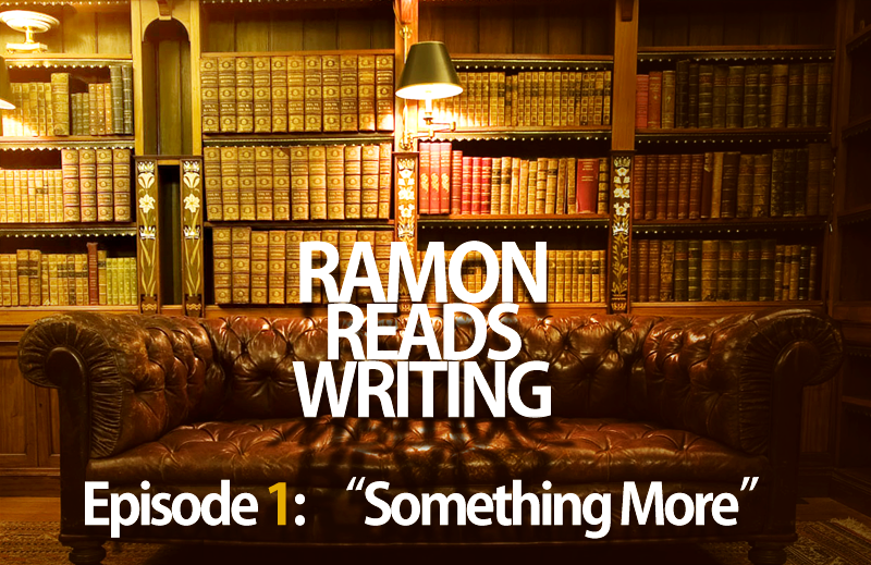 Ramon+Reads+Writing%2C+Ep.+1%3A+Something+More